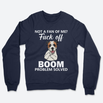 Not A Fan Of Me Fuck Off Boom Problem Solved Middle Finger Dog Sweatshirt
