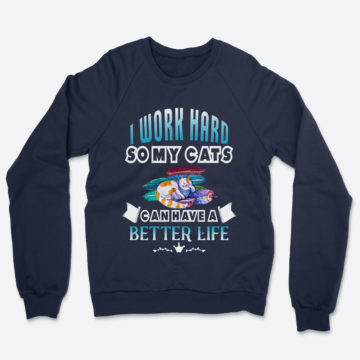 I Work Hard So My Cats Can Have A Better Life Cat Pet T-Shirt