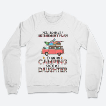 Yes I Do Have A Retirement Plan I Plan On Camping With My Daughter T-Shirt