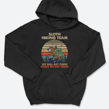 Sloth Hiking Team We'll Get There When We Get There Sloth Goes Hiking Vintage Hoodies