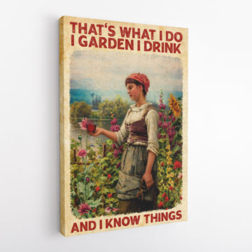 That's What I Do I Garden I Drink And I Know Things Farmer