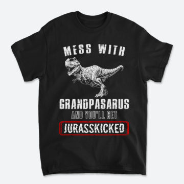 Dinosaurs Mess With Grandpasarus And You'll Get Jurasskicked Grandpa T-Shirt