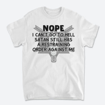 Nope I Can't Go To Hell Satan Still Has A Restraining Order Against Me Goat Satan T-Shirt