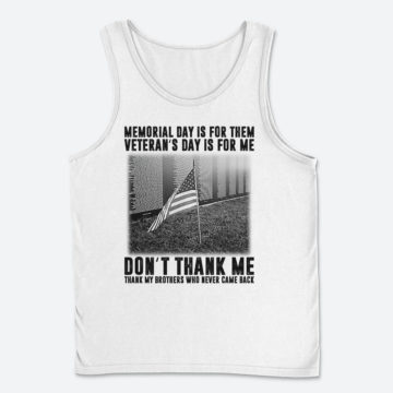 Memorial Day Is For Them Veteran's Day Is For Me Don't Thank Me T-Shirt