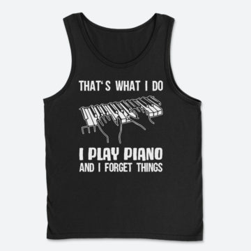 That's What I Do I Play Piano And I Forget Things Piano T-Shirt